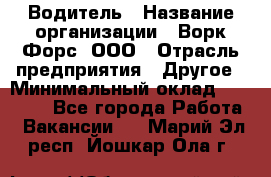 Водитель › Название организации ­ Ворк Форс, ООО › Отрасль предприятия ­ Другое › Минимальный оклад ­ 43 000 - Все города Работа » Вакансии   . Марий Эл респ.,Йошкар-Ола г.